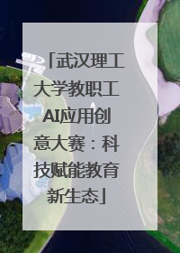 武汉理工大学教职工AI应用创意大赛：科技赋能教育新生态