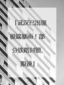 武汉已出现极端暴雨！部分铁路封锁、限速