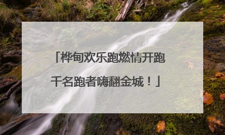 桦甸欢乐跑燃情开跑 千名跑者嗨翻金城！