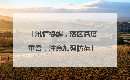 汛情提醒，落区高度重叠，注意加强防范