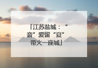 江苏盐城：“音”爱留“夏” 带火一座城