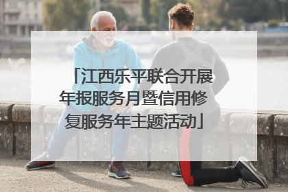 江西乐平联合开展年报服务月暨信用修复服务年主题活动