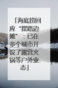 海底捞回应“摆路边摊”：已在多个城市开设了露营火锅等户外业态