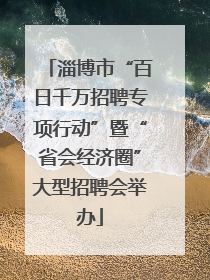 淄博市“百日千万招聘专项行动”暨“省会经济圈”大型招聘会举办