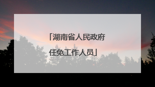 湖南省人民政府任免工作人员