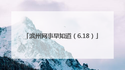 滨州网事早知道（6.18）