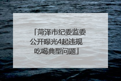 菏泽市纪委监委公开曝光4起违规吃喝典型问题