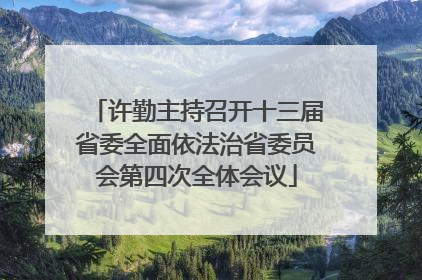 许勤主持召开十三届省委全面依法治省委员会第四次全体会议
