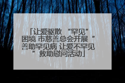 让爱驱散 “罕见” 困境 市慈善总会开展“善助罕见病 让爱不罕见”救助慰问活动