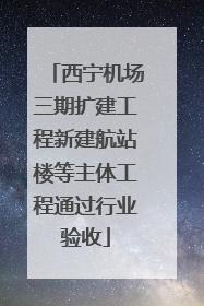 西宁机场三期扩建工程新建航站楼等主体工程通过行业验收