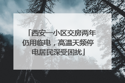 西安一小区交房两年仍用临电，高温天频停电居民深受困扰