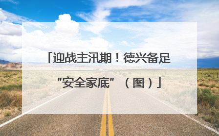 迎战主汛期！德兴备足“安全家底”（图）