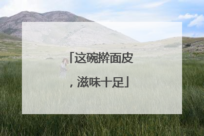 这碗擀面皮，滋味十足