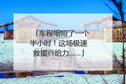 车程缩短了一个半小时！这场极速救援真给力……