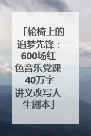轮椅上的追梦先锋：600场红色音乐党课 40万字讲义改写人生剧本