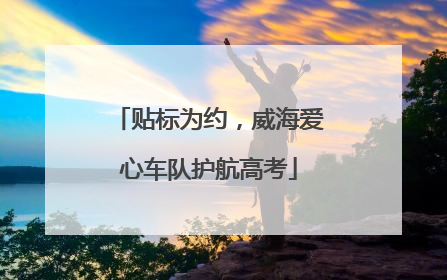 贴标为约，威海爱心车队护航高考