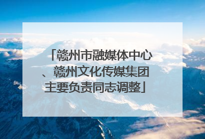 赣州市融媒体中心、赣州文化传媒集团主要负责同志调整