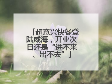 超意兴快餐登陆威海，开业次日还是“进不来、出不去”