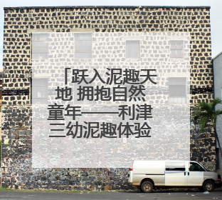跃入泥趣天地 拥抱自然童年——利津三幼泥趣体验活动