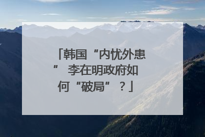 韩国“内忧外患” 李在明政府如何“破局”？