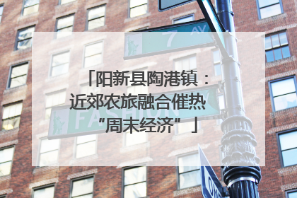 阳新县陶港镇：近郊农旅融合催热“周末经济”
