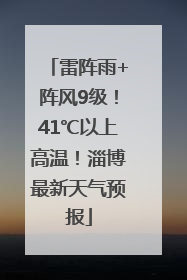 雷阵雨+阵风9级！41℃以上高温！淄博最新天气预报