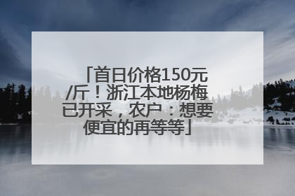 首日价格150元/斤！浙江本地杨梅已开采，农户：想要便宜的再等等
