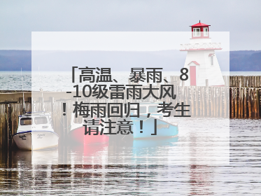 高温、暴雨、8-10级雷雨大风！梅雨回归，考生请注意！