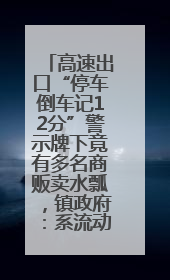 高速出口“停车倒车记12分”警示牌下竟有多名商贩卖水瓢，镇政府：系流动摊位，已多次劝离