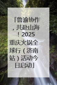 鲁渝协作，共赴山海！2025重庆火锅全球行（济南站）活动今日启动