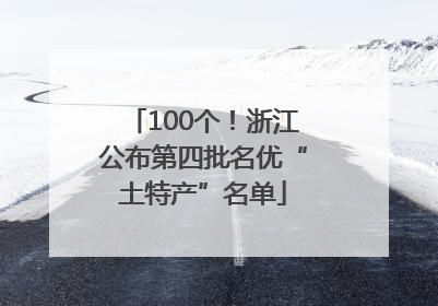 100个！浙江公布第四批名优“土特产”名单