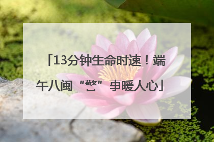 13分钟生命时速！端午八闽“警”事暖人心