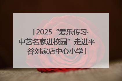 2025“爱乐传习·中艺名家进校园”走进平谷刘家店中心小学