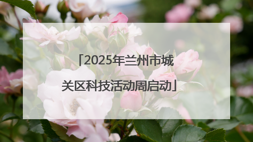 2025年兰州市城关区科技活动周启动