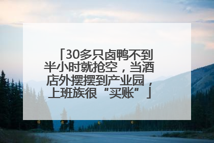 30多只卤鸭不到半小时就抢空，当酒店外摆摆到产业园，上班族很“买账”