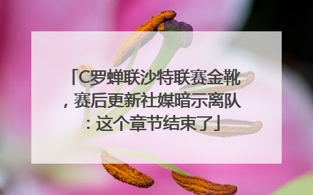 C罗蝉联沙特联赛金靴，赛后更新社媒暗示离队：这个章节结束了