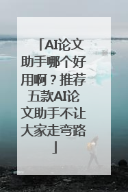 AI论文助手哪个好用啊？推荐五款AI论文助手不让大家走弯路